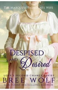 Despised & Desired: The Marquess' Passionate Wife - Bree Wolf