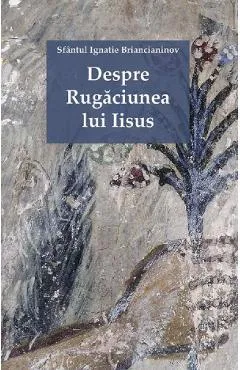 Despre Rugaciunea lui Iisus - Sfantul Ignatie Briancianinov