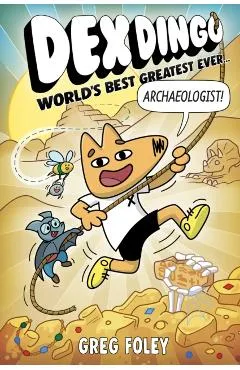 Dex Dingo: World's Best Greatest Ever Archaeologist - Greg Foley