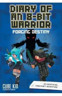 Diary of an 8-Bit Warrior: Forging Destiny: An Unofficial Minecraft Adventure - Cube Kid