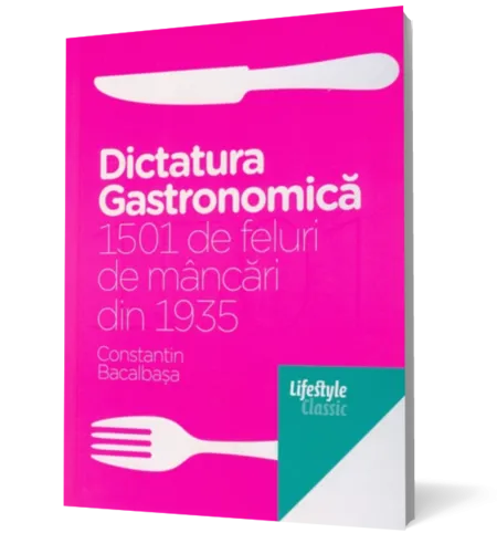 Dictatura gastronomica. 1501 Feluri de Mancari din 1935 de Constantin Bacalbasa