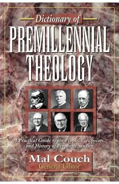 Dictionary of Premillennial Theology - Mal Couch