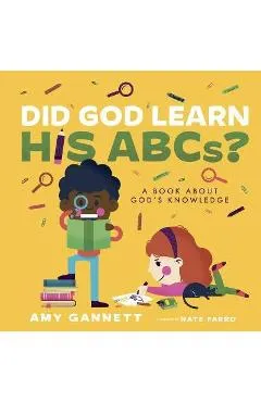 Did God Learn His Abcs?: A Book about God's Knowledge - Amy Gannett