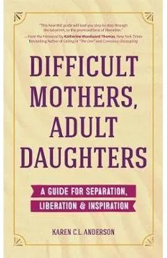 Difficult Mothers, Adult Daughters - Karen Anderson