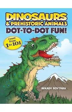 Dinosaurs & Prehistoric Animals Dot-To-Dot Fun!: Count from 1 to 101 - Arkady Roytman