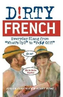 Dirty French: Everyday Slang from - Adrien Clautrier