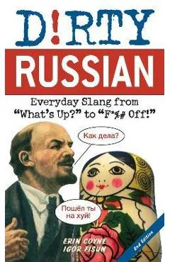 Dirty Russian: Second Edition: Everyday Slang from What's Up? to F*%# Off! - Erin Coyne
