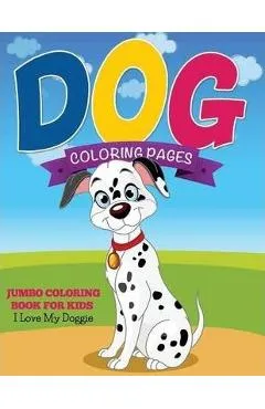 Dog Coloring Pages (Jumbo Coloring Book for Kids - I Love My Doggie) - Speedy Publishing Llc