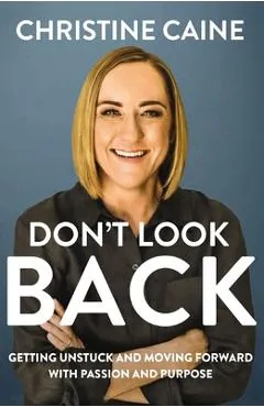 Don't Look Back: Getting Unstuck and Moving Forward with Passion and Purpose - Christine Caine
