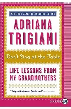 Don't Sing at the Table: Life Lessons from My Grandmothers - Adriana Trigiani