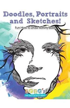 Doodles, Portraits and Sketches! Fun How to Draw Activity Book - Bobo's Children Activity Books