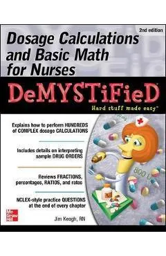 Dosage Calculations and Basic Math for Nurses Demystified, Second Edition - Jim Keogh