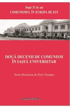 Doua decenii de comunism  in Iasul universitar - Sorin Bocancea, Doru Tompea