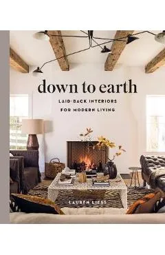 Down to Earth: Laid-back Interiors for Modern Living - Lauren Liess
