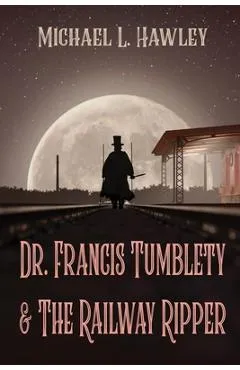 Dr. Francis Tumblety & The Railway Ripper - Michael L. Hawley