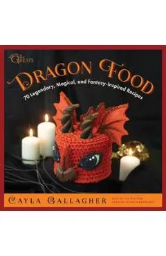 Dragon Food: 70 Legendary, Magical, and Fantasy-Inspired Recipes - Cayla Gallagher