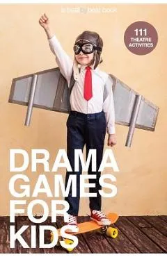 Drama Games for Kids: 111 of Today's Best Theatre Games - Denver Casado