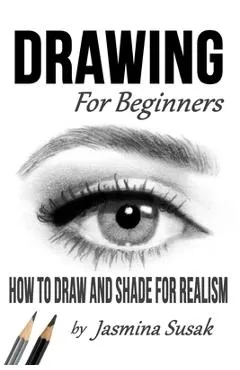 Drawing for Beginners: How to Draw and Shade for Realism - Jasmina Susak