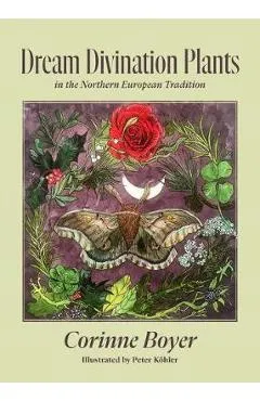 Dream Divination Plants: In Northwestern European Traditions - Corinne Boyer