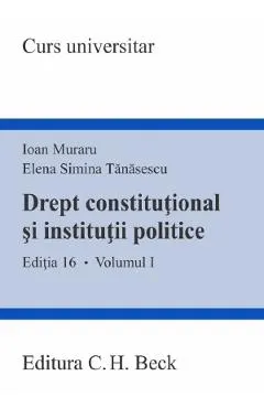 Drept constitutional si institutii politice Vol.1 Ed.16 - Ioan Muraru, Elena Simina Tanasescu