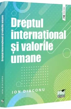 Dreptul international si valorile umane - Ion Diaconu