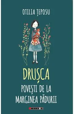 Drusca. Povesti de la marginea padurii - Otilia Teposu