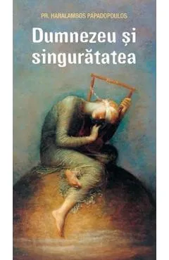 Dumnezeu si singuratatea - Haralambos Papadopoulos