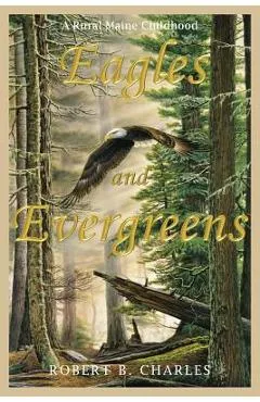 Eagles and Evergreens - Robert B. Charles