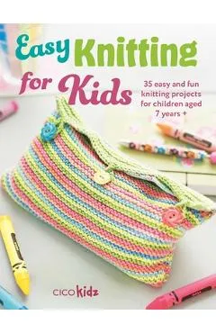 Easy Knitting for Kids: 35 Easy and Fun Knitting Projects for Children Aged 7 Years + - Cico Kidz