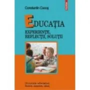 Educatia - Experiente, reflectii, solutii (Constantin Cucos)