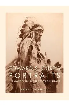 Edward S. Curtis Portraits: The Many Faces of the Native Americans - Wayne Youngblood