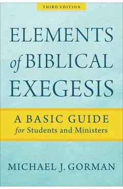 Elements of Biblical Exegesis: A Basic Guide for Students and Ministers - Michael J. Gorman