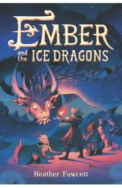 Ember and the Ice Dragons - Heather Fawcett