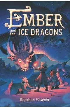 Ember and the Ice Dragons - Heather Fawcett