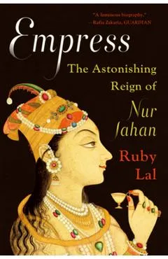 Empress: The Astonishing Reign of Nur Jahan - Ruby Lal