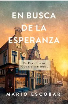 En Busca de la Esperanza: El Refugio de Corrie Ten Boom - Mario Escobar