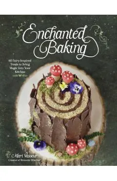 Enchanted Baking: 60 Fairy-Inspired Treats to Bring Magic Into Your Kitchen - Mari Vasseur