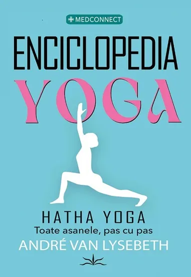 Enciclopedia Yoga. Hatha Yoga. Toate asanele pas cu pas