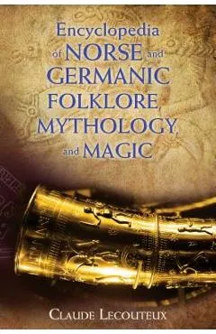 Encyclopedia of Norse and Germanic Folklore, Mythology, and Magic - Claude Lecouteux
