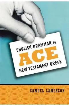 English Grammar to Ace New Testament Greek - Samuel Lamerson