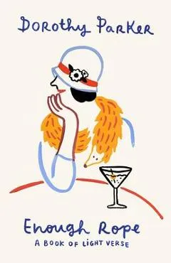 Enough Rope: A Book of Light Verse - Dorothy Parker