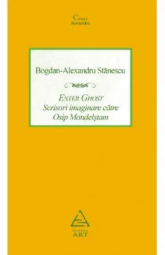 Enter Ghost. Scrisori imaginare catre Osip Mandelstam - Bogdan-Alexandru Stanescu