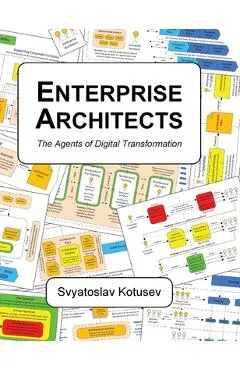 Enterprise Architects: The Agents of Digital Transformation - Svyatoslav Kotusev