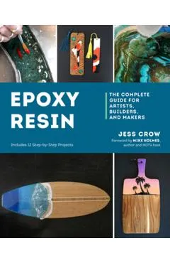Epoxy Resin: The Complete Guide for Artists, Builders, and Makers - Jess Crow