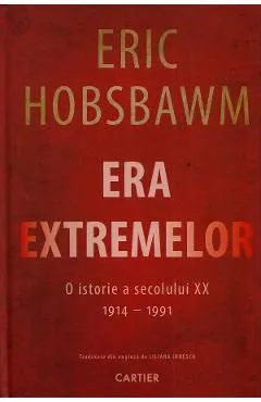 Era Extremelor. O istorie a secolului XX 1914-1991 - Eric Hobsbawm