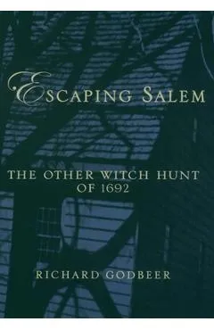 Escaping Salem: The Other Witch Hunt of 1692 - Richard Godbeer