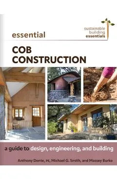Essential Cob Construction: A Guide to Design, Engineering, and Building - Anthony Dente