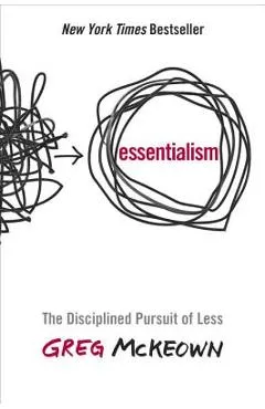 Essentialism: The Disciplined Pursuit of Less - Greg Mckeown