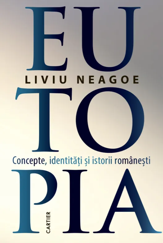 Eutopia. Concepte, identitati si istorii romanesti