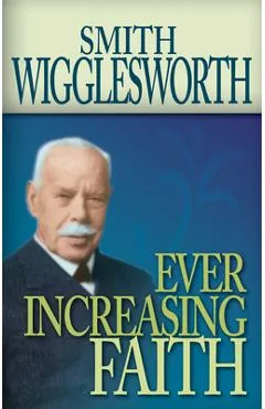 Ever Increasing Faith - Smith Wigglesworth